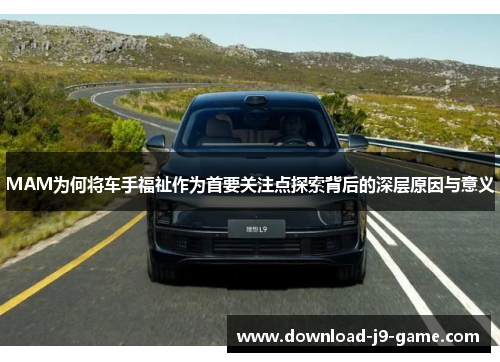 MAM为何将车手福祉作为首要关注点探索背后的深层原因与意义