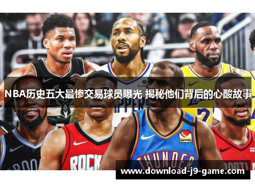 NBA历史五大最惨交易球员曝光 揭秘他们背后的心酸故事