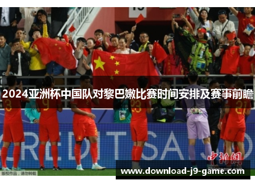 2024亚洲杯中国队对黎巴嫩比赛时间安排及赛事前瞻