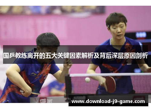 国乒教练离开的五大关键因素解析及背后深层原因剖析
