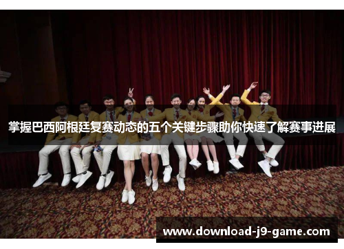 掌握巴西阿根廷复赛动态的五个关键步骤助你快速了解赛事进展