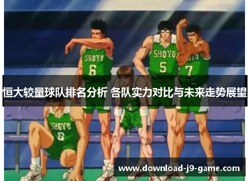 恒大较量球队排名分析 各队实力对比与未来走势展望