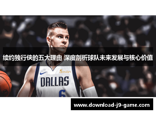 续约独行侠的五大理由 深度剖析球队未来发展与核心价值