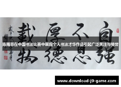 陈雨菲在中国书法比赛中展现个人书法才华作品引起广泛关注与赞誉 陈雨菲在中国书法比赛中展现个人书法才华作品引起广泛关注与赞誉