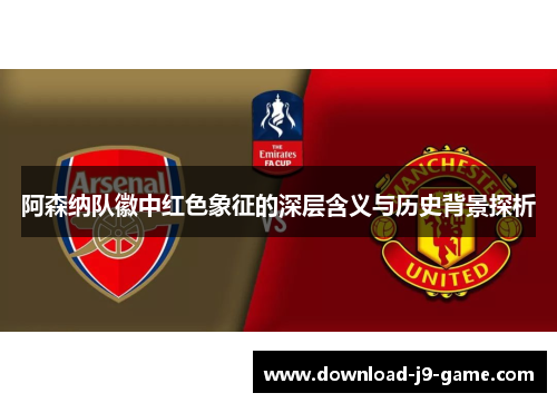 阿森纳队徽中红色象征的深层含义与历史背景探析