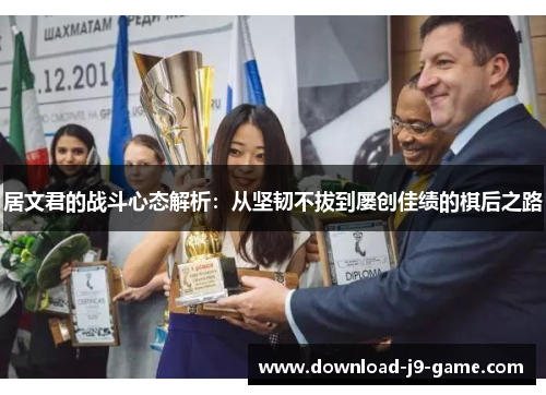 居文君的战斗心态解析：从坚韧不拔到屡创佳绩的棋后之路