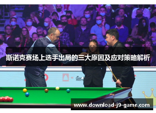 斯诺克赛场上选手出局的三大原因及应对策略解析
